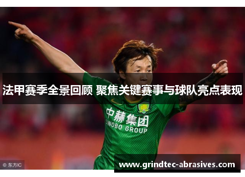 法甲赛季全景回顾 聚焦关键赛事与球队亮点表现