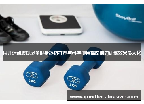 提升运动表现必备健身器材推荐与科学使用指南助力训练效果最大化